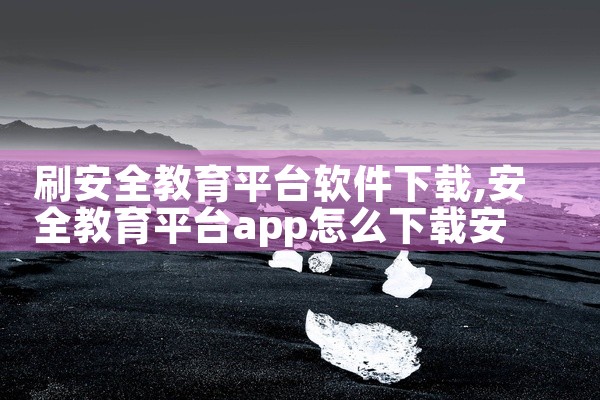 刷安全教育平台软件下载