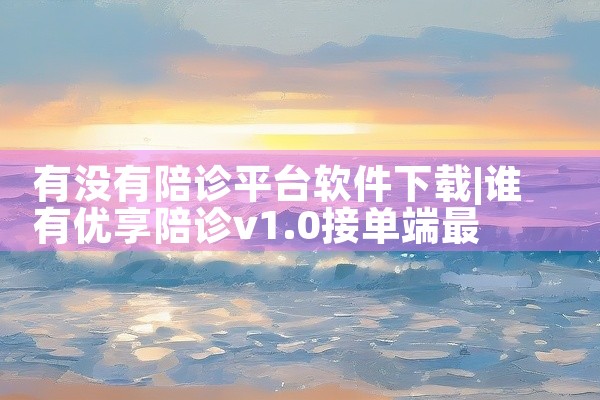 有没有陪诊平台软件下载