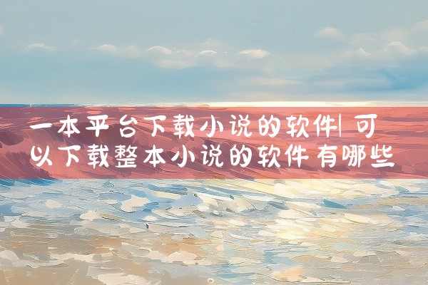 一本平台下载小说的软件