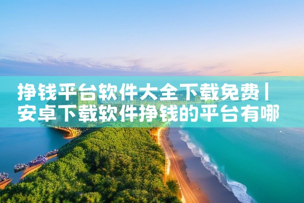 挣钱平台软件大全下载免费