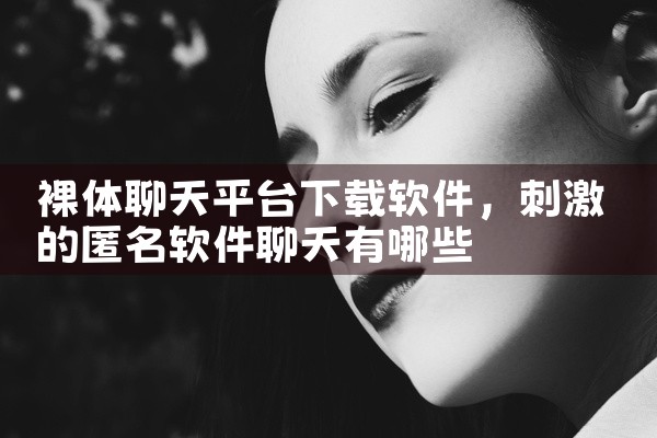 裸体聊天平台下载软件