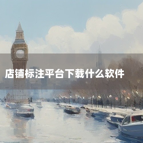 主流的地图平台：高德地图：高德地图是一款功能强大的地图应用，不仅提供了准确的地理位置信息，还支持店铺定位标注功能。商家可以在高德地图上轻松找到自己的店铺位置，并进行标注，方便顾客查找。百度地图：百度地|