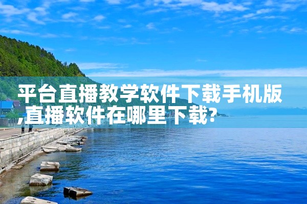 平台直播教学软件下载手机版